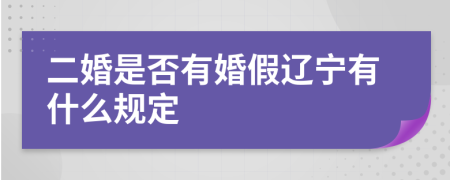 二婚是否有婚假辽宁有什么规定