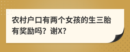 农村户口有两个女孩的生三胎有奖励吗？谢X?