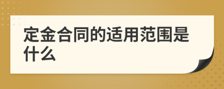 定金合同的适用范围是什么