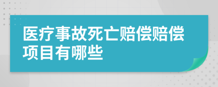 医疗事故死亡赔偿赔偿项目有哪些