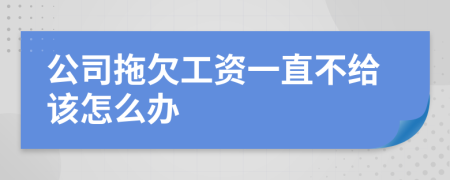 公司拖欠工资一直不给该怎么办