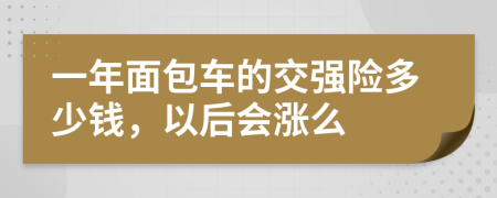 一年面包车的交强险多少钱，以后会涨么