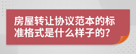 房屋转让协议范本的标准格式是什么样子的？