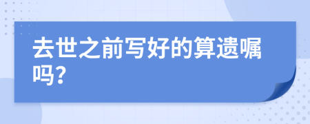 去世之前写好的算遗嘱吗？