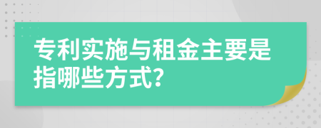 专利实施与租金主要是指哪些方式？