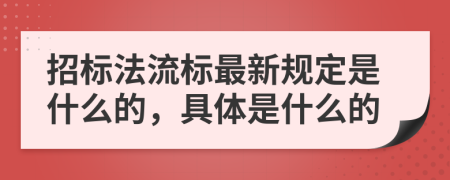 招标法流标最新规定是什么的，具体是什么的