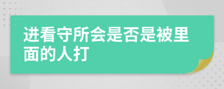 进看守所会是否是被里面的人打