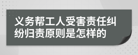 义务帮工人受害责任纠纷归责原则是怎样的