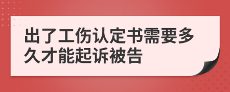 出了工伤认定书需要多久才能起诉被告