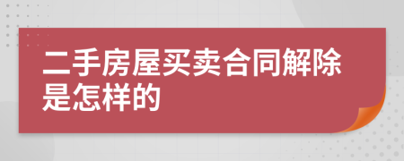 二手房屋买卖合同解除是怎样的