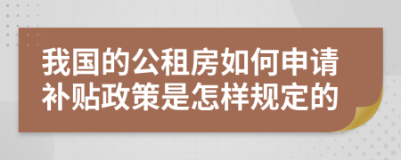 我国的公租房如何申请补贴政策是怎样规定的