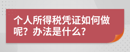 个人所得税凭证如何做呢？办法是什么？