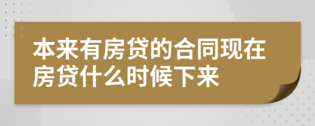 本来有房贷的合同现在房贷什么时候下来