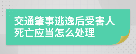 交通肇事逃逸后受害人死亡应当怎么处理