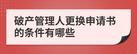 破产管理人更换申请书的条件有哪些