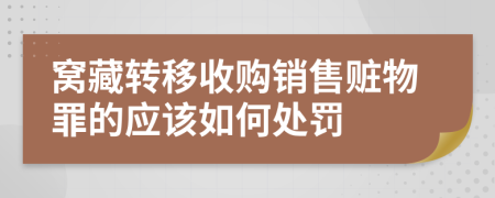 窝藏转移收购销售赃物罪的应该如何处罚