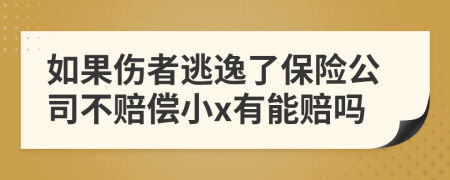 如果伤者逃逸了保险公司不赔偿小x有能赔吗