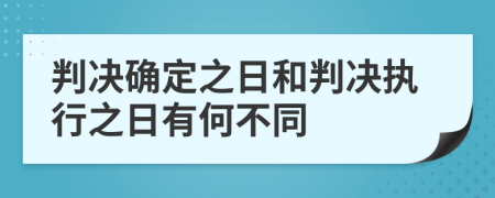 判决确定之日和判决执行之日有何不同