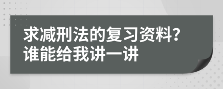 求减刑法的复习资料？谁能给我讲一讲