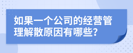 如果一个公司的经营管理解散原因有哪些？