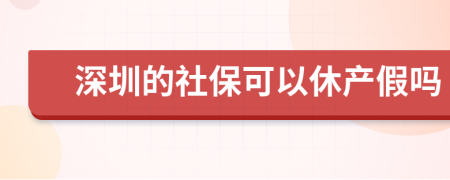 深圳的社保可以休产假吗