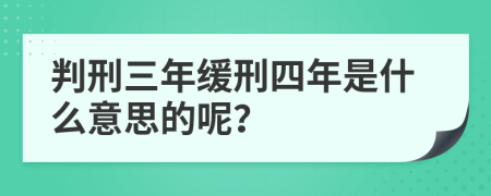 判刑三年缓刑四年是什么意思的呢？