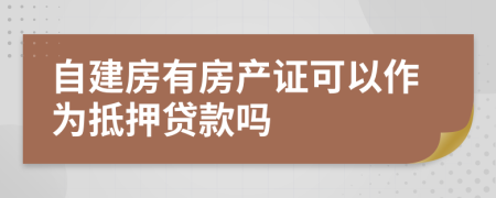 自建房有房产证可以作为抵押贷款吗