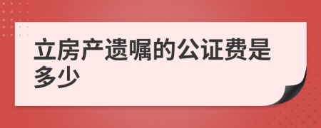 立房产遗嘱的公证费是多少