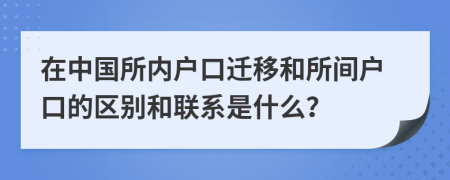 在中国所内户口迁移和所间户口的区别和联系是什么？