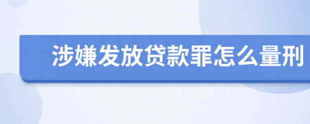 涉嫌发放贷款罪怎么量刑