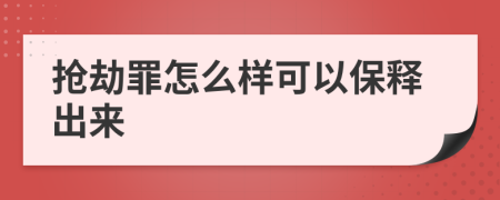 抢劫罪怎么样可以保释出来