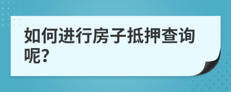 如何进行房子抵押查询呢？