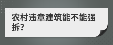 农村违章建筑能不能强拆？