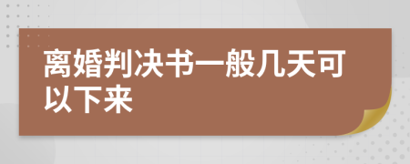 离婚判决书一般几天可以下来