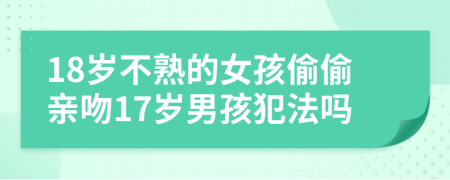 18岁不熟的女孩偷偷亲吻17岁男孩犯法吗