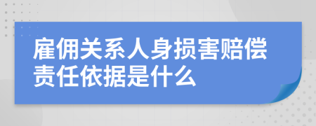 雇佣关系人身损害赔偿责任依据是什么