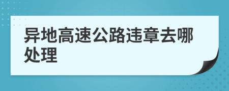 异地高速公路违章去哪处理