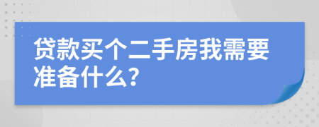 贷款买个二手房我需要准备什么？