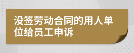 没签劳动合同的用人单位给员工申诉