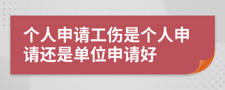 个人申请工伤是个人申请还是单位申请好