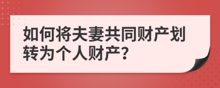 如何将夫妻共同财产划转为个人财产？