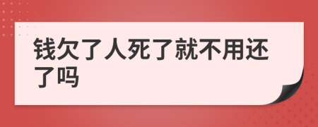 钱欠了人死了就不用还了吗