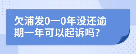 欠浦发0一0年没还逾期一年可以起诉吗？