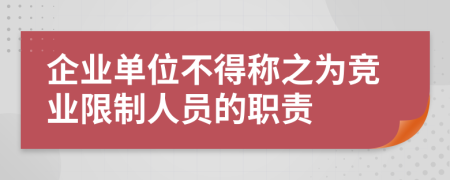 企业单位不得称之为竞业限制人员的职责