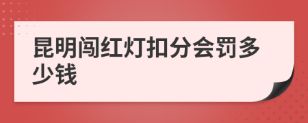 昆明闯红灯扣分会罚多少钱