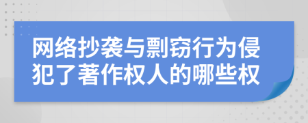 网络抄袭与剽窃行为侵犯了著作权人的哪些权