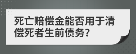 死亡赔偿金能否用于清偿死者生前债务？