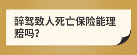 醉驾致人死亡保险能理赔吗？