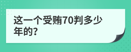 这一个受贿70判多少年的？