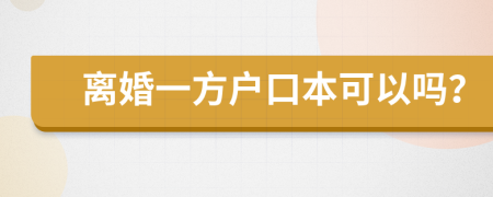 离婚一方户口本可以吗？